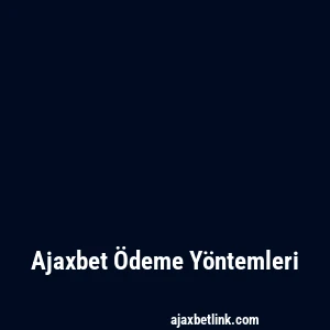 Ajaxbet Ödeme Yöntemleri